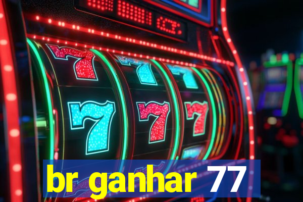 br ganhar 77